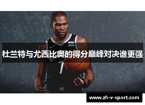 杜兰特与尤西比奥的得分巅峰对决谁更强 杜兰特与尤西比奥的得分巅峰对决谁更强